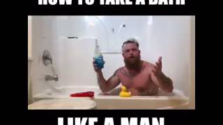 How to take a bath, Like a Man!