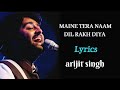 Dil Mene Tera Name Dil Rakh Diya Arijit Singh