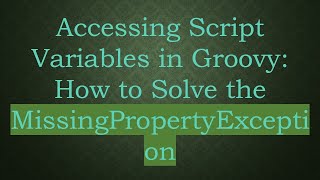 Download the video "Accessing Script Variables in Groovy: How to Solve the MissingPropertyException"