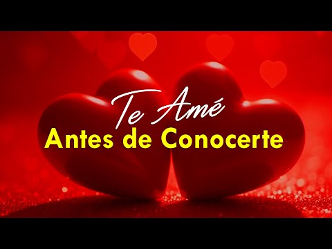 Te Amé Antes de Conocerte 💌 | Hermosa Canción Romántica para el Amor que Siempre Soñaste