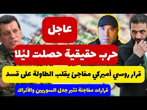 عاجل حرب حقيقية حصلت ليًلا 📌 قرار روسي أميركي مفاجئ يقلب الطاولة على قسد 📌 قرارات مفاجئة تثير الجدل