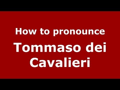 How to pronounce Tommaso dei Cavalieri (Italian/Italy) - PronounceNames.com