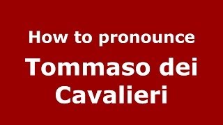 How to pronounce Tommaso Dei Cavalieri