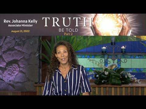 Truth Be Told - Part II, with Rev. Johanna Kelly, 8.21.22, Main Message