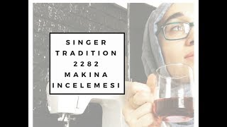 Singer Tradition 2282 Makina Tanıtımı | Olumlu ve Olumsuz Eleştiriler | Ürün İncelemesi