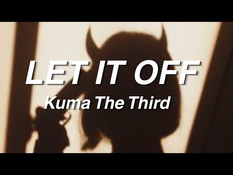 Kuma The Third - LET IT OFF (Lyrics)