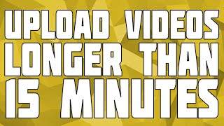 Upload Videos Longer Than 15 Minutes!