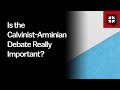 Is The Calvinist Arminian Debate Really Important