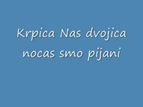 Krpica - Nas dvojica nocas smo pijani