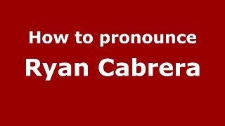 How to pronounce Ryan Cabrera