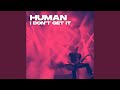 Human (I Don't Get It)