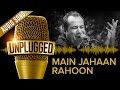 UNPLUGGED Full Audio Song – Main Jahaan Rahoon by Rahat Fateh Ali Khan