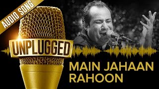 UNPLUGGED Full Audio Song – Main Jahaan Rahoon by Rahat Fateh Ali Khan