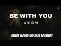 Akon - Be With You [Slowed Reverb + Bass Boosted]  Extreme Bass ‼ ⚠ Use Headphones 🎧 #verbx