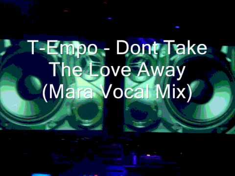 T Empo   Dont Take The Love Away Mara Vocal Mix