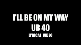 I'LL BE ON MY WAY - UB40 | LYRICAL VIDEO