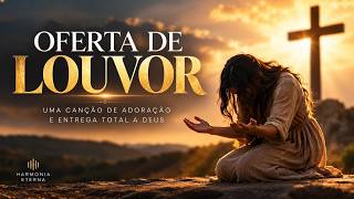 OFERTA DE LOUVOR 🙏 Uma Canção de Adoração e Entrega Total a Deus