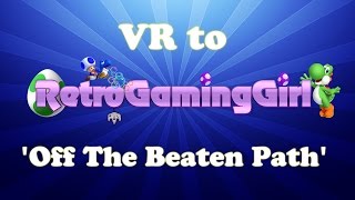 VR to RetroGamingGirl - 'Off The Beaten Path'