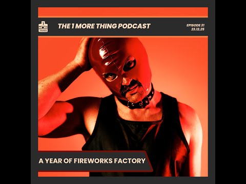 2025: A Year Of Fireworks Factory - 1 More Thing Podcast #31