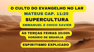 O CULTO DO EVANGELHO NO LAR - MATEUS CAP. 11:25 SUPERCULTURA - EMMANUEL E CHICO XAVIER