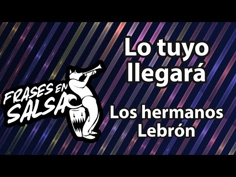 Lo Tuyo Llegara Letra - Hermanos Lebron (Frases en Salsa)