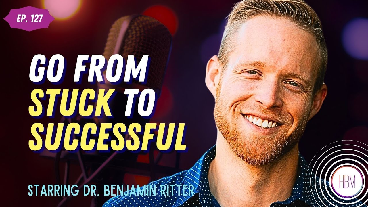 Go From Stuck to Successful with Dr. Benjamin Ritter