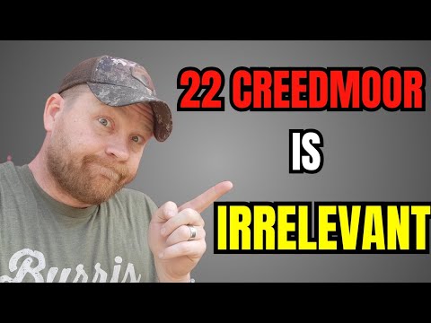 22 Creedmoor is Irrelevant [I Said What I Said...]