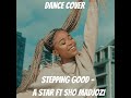 DANCE COVER: STEPPING GOOD - A STAR FT SHO MADJOZI