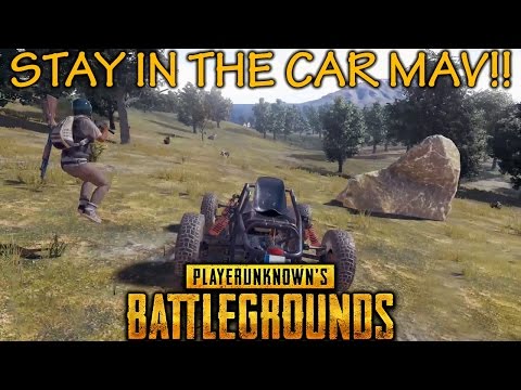 PlayerUnknown's Battlegrounds - STAY IN THE CAR MAV!!!