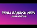 Pehli Baarish Mein Lyrics Jubin Nautiyal Gurmeet Karishma Rochak Kohli Bhushan K