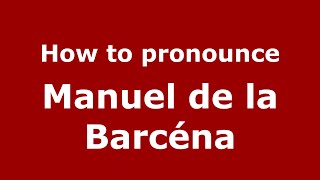 How to pronounce Manuel De La Barcéna