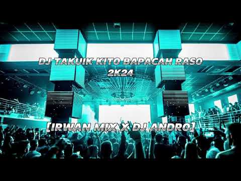 DJ TAKUIK KITO BAPACAH RASO 2024 [IRWAN MIX X DJ ANDRO]