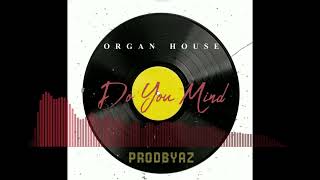 Download lagu Do You Mind - Organ House mp3 Download lagu Do You Mind - Organ House mp3