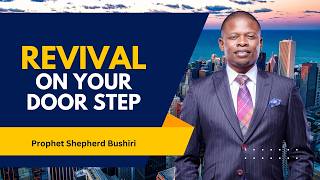 REVIVAL ON YOUR DOORSTEP | PROPHET SHEPHERD BUSHIRI
