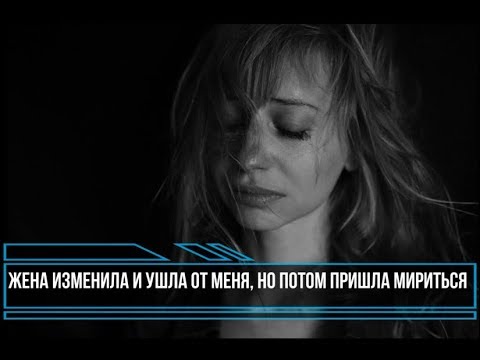 Жена изменила и ушла от меня, но потом пришла мириться