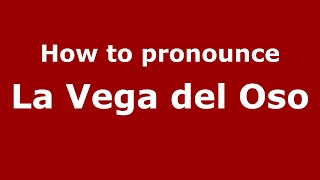 How to pronounce La Vega Del Oso