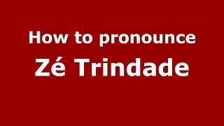 How to pronounce Zé Trindade