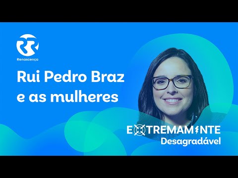 Rui Pedro Braz e as Mulheres - Extremamente Desagradável