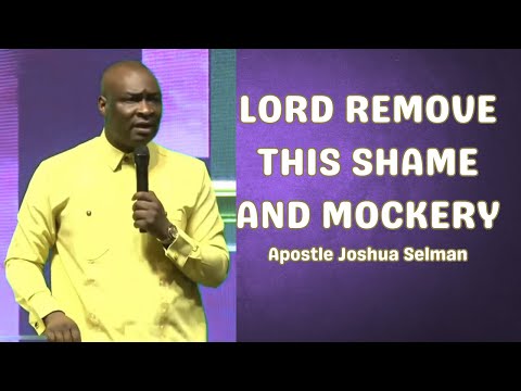 Lord remove the shame and mockery || Apostle Joshua Selman