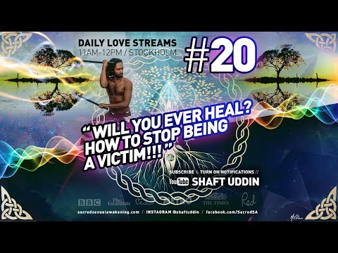 Shaft Uddin Love Stream #20 - WILL YOU EVER HEAL? How to stop being a VICTIM!!!