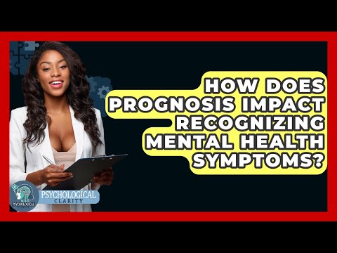 How Does Prognosis Impact Recognizing Mental Health Symptoms? - Psychological Clarity
