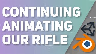 We've Rigged, Now Onto Animating Our New Rifle!