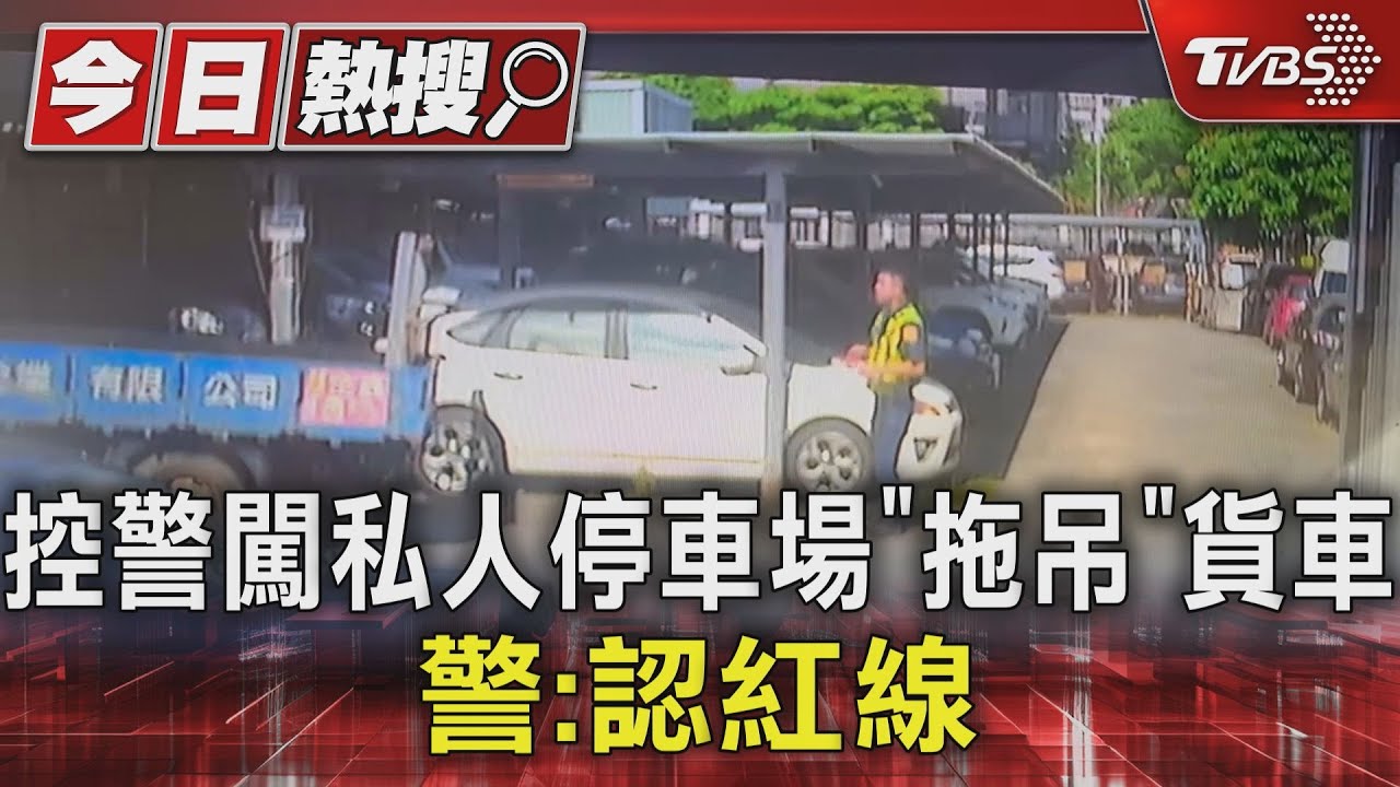 控警闖私人停車場「拖吊」貨車 警:認紅線