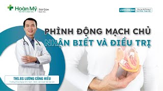 Phình động mạch chủ: Nhận biết và điều trị | Khoa Ngoại Tim mạch