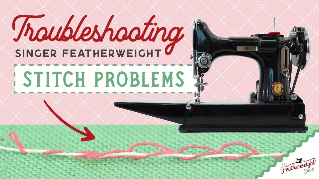 Troubleshooting Singer Featherweight Stitch Problems