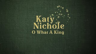 Katy Nichole - O What A King (Official Lyric Video)