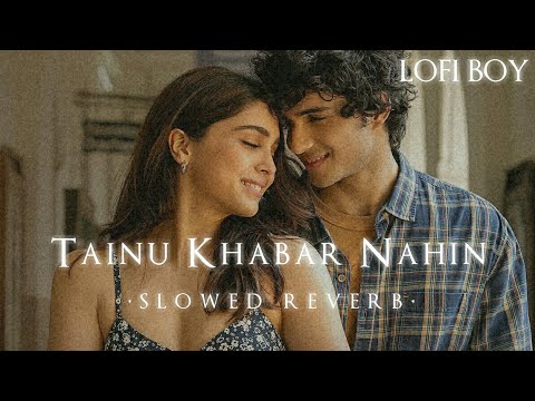 Tainu Khabar Nahin (Slowed Reverb) Munjya | Lofi Boy
