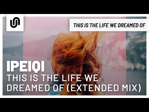 IPeiqi - This Is The Life We Dreamed Of (Extended Mix)