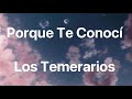 Los Temerarios - Porque Te Conocí - Letra