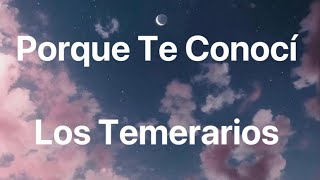 Los Temerarios - Porque Te Conocí - Letra
